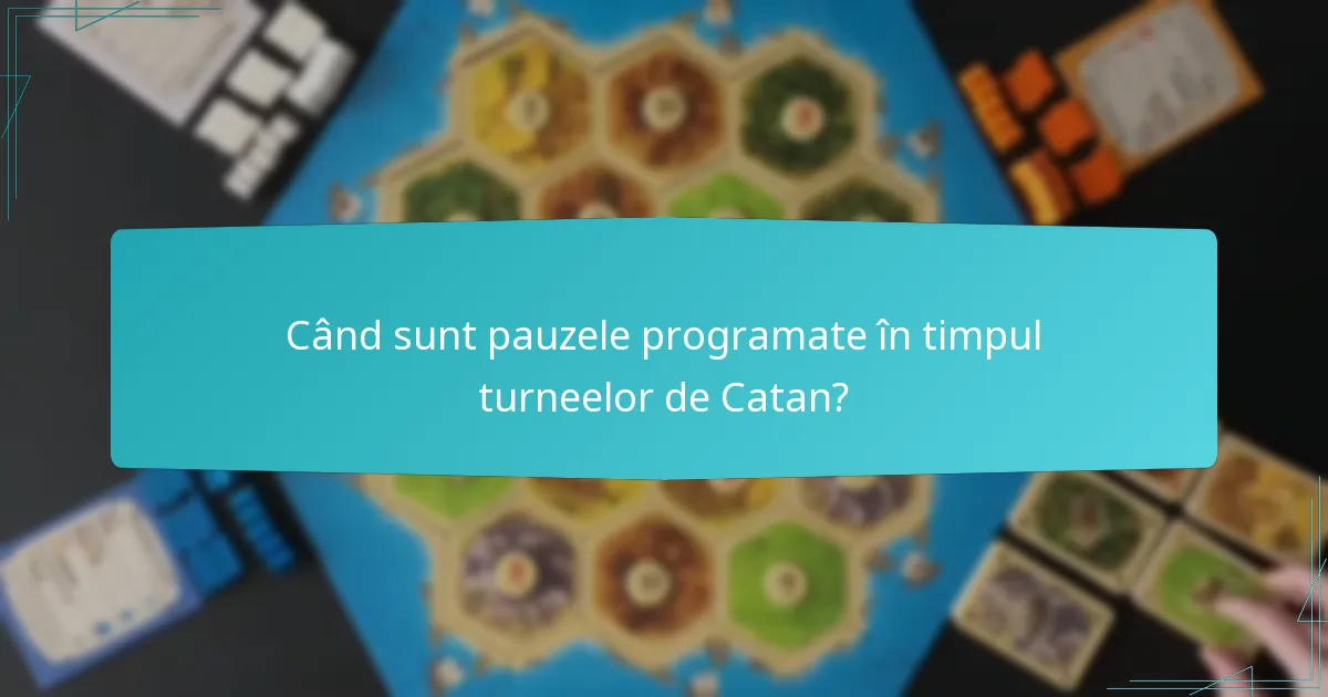 Când sunt pauzele programate în timpul turneelor de Catan?