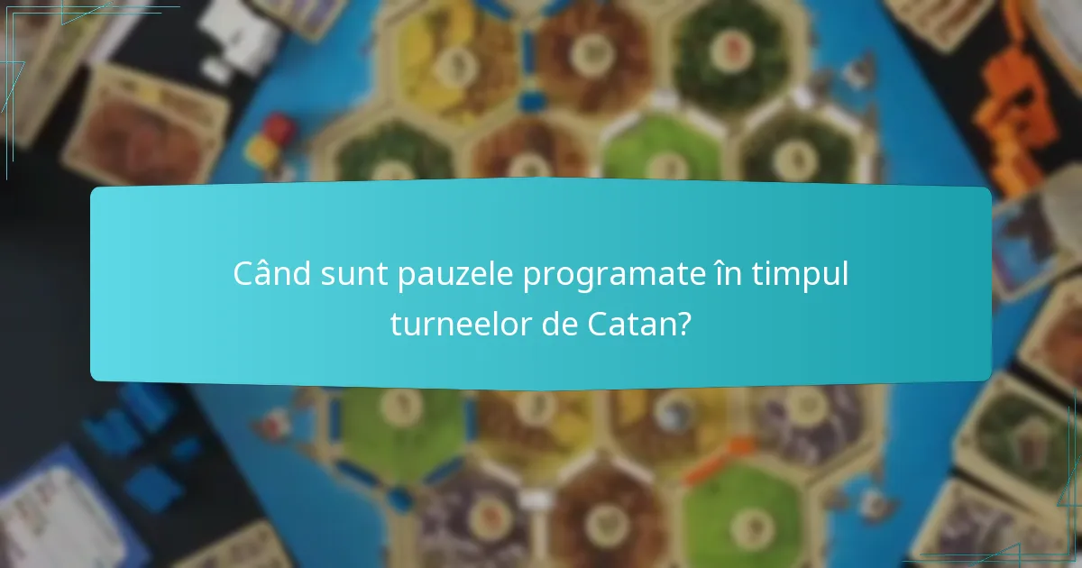 Când sunt pauzele programate în timpul turneelor de Catan?
