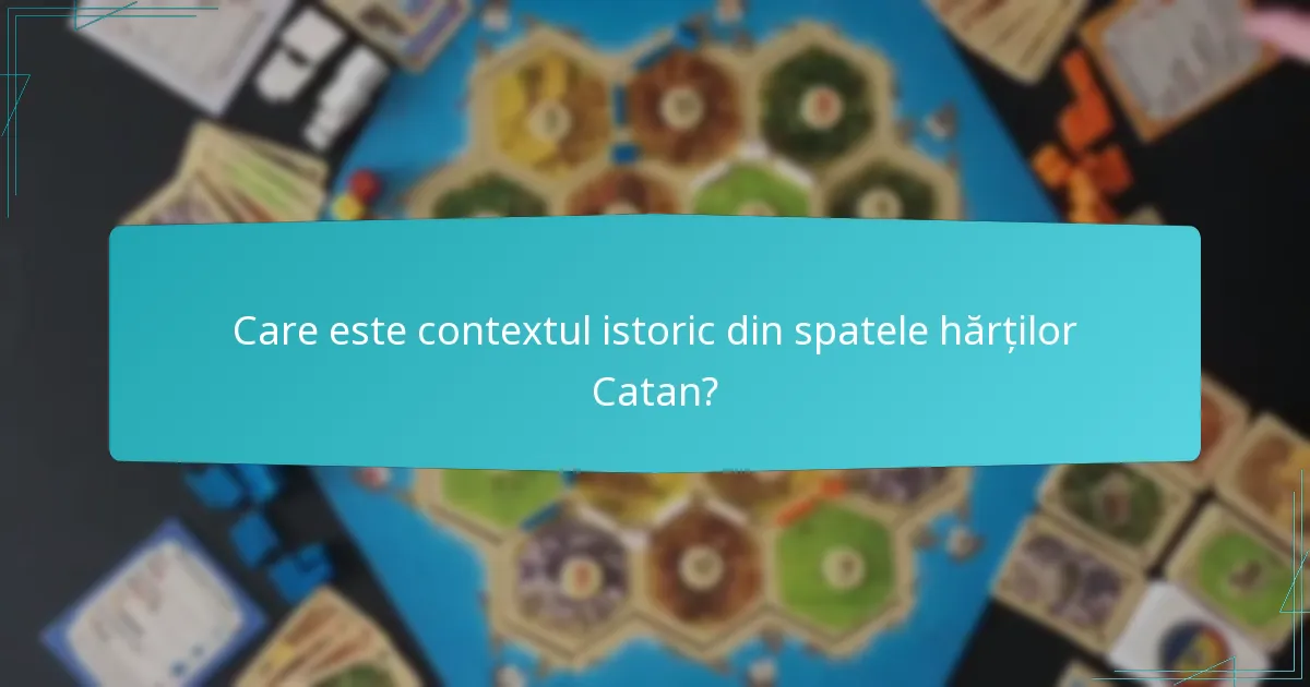 Care este contextul istoric din spatele hărților Catan?