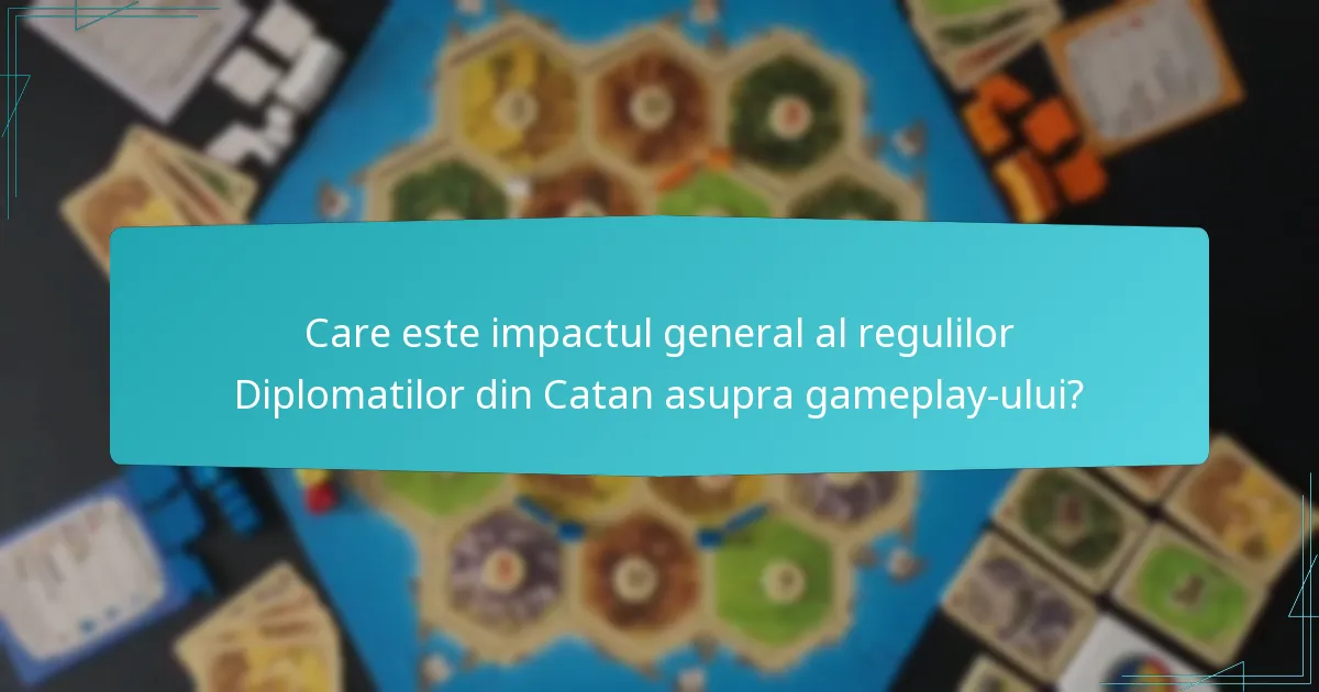 Care este impactul general al regulilor Diplomatilor din Catan asupra gameplay-ului?