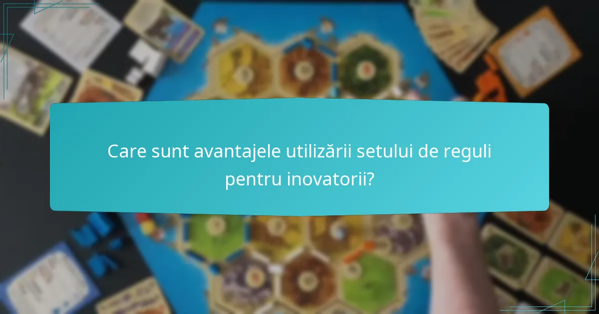 Care sunt avantajele utilizării setului de reguli pentru inovatorii?