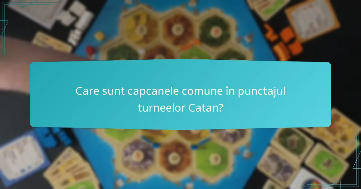 Care sunt capcanele comune în punctajul turneelor Catan?