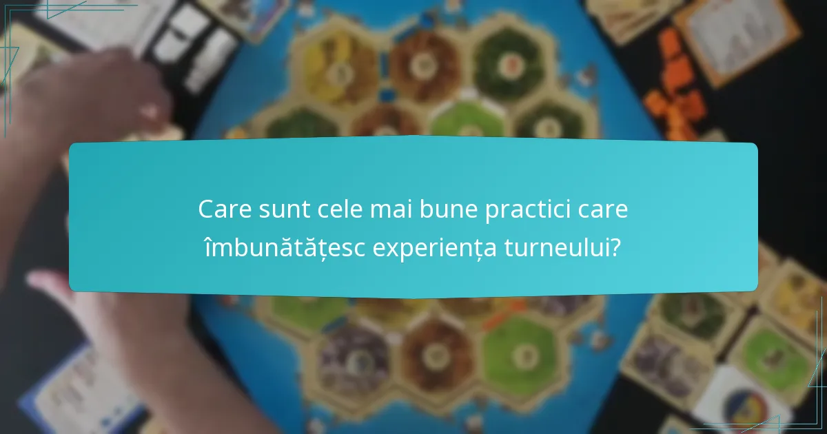Care sunt cele mai bune practici care îmbunătățesc experiența turneului?
