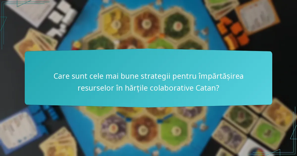 Care sunt cele mai bune strategii pentru împărtășirea resurselor în hărțile colaborative Catan?