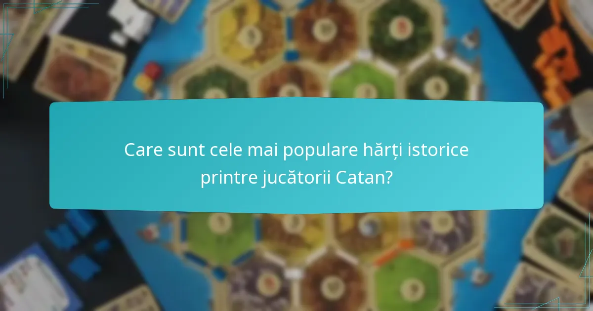 Care sunt cele mai populare hărți istorice printre jucătorii Catan?