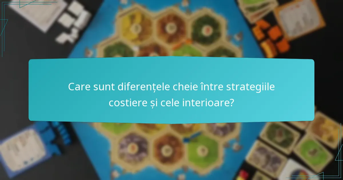 Care sunt diferențele cheie între strategiile costiere și cele interioare?