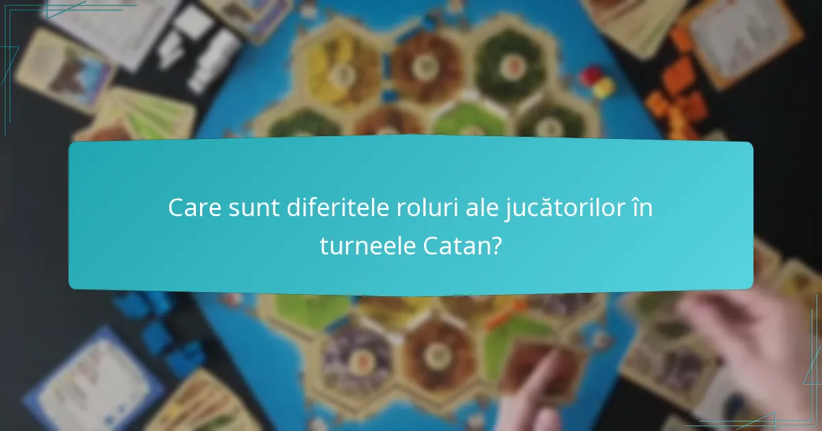 Care sunt diferitele roluri ale jucătorilor în turneele Catan?