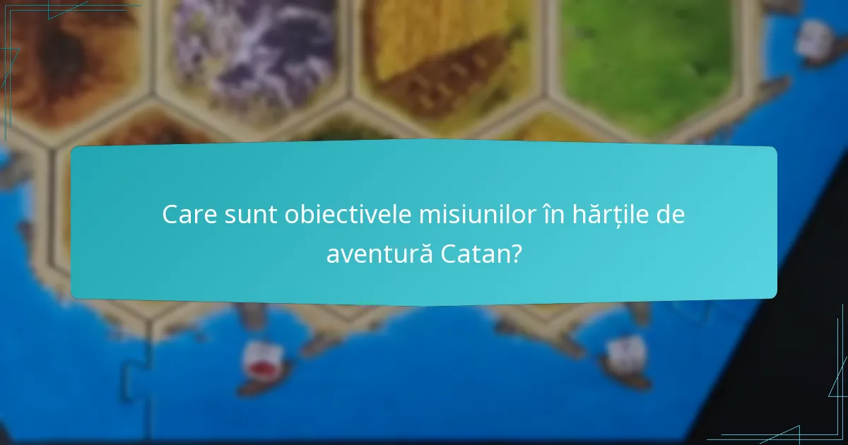 Care sunt obiectivele misiunilor în hărțile de aventură Catan?
