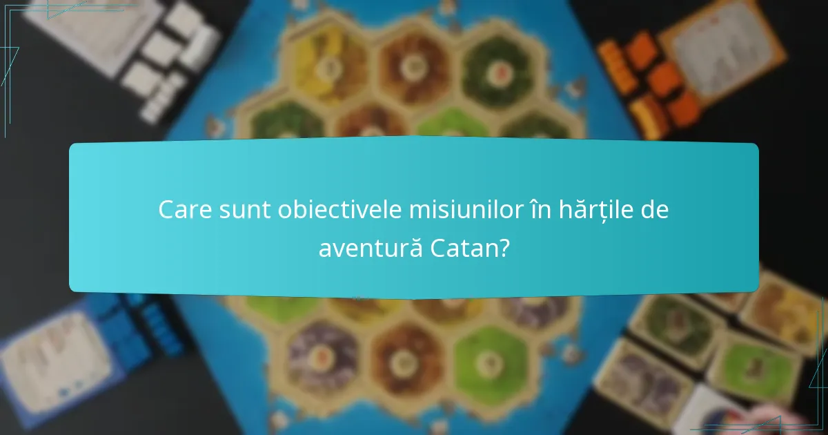 Care sunt obiectivele misiunilor în hărțile de aventură Catan?