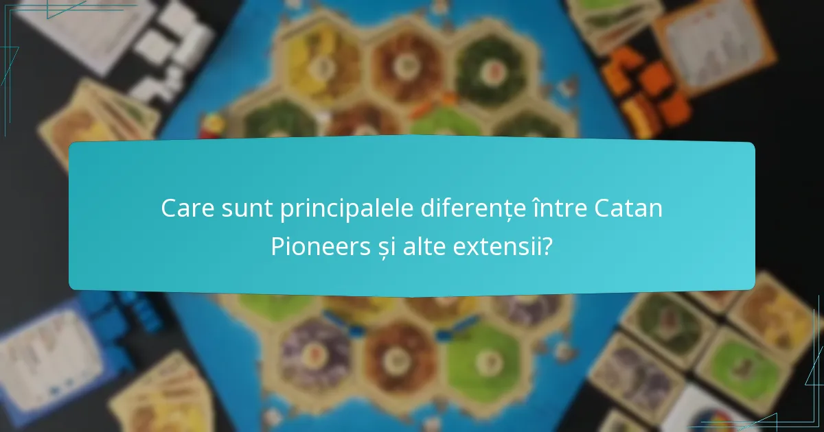 Care sunt principalele diferențe între Catan Pioneers și alte extensii?