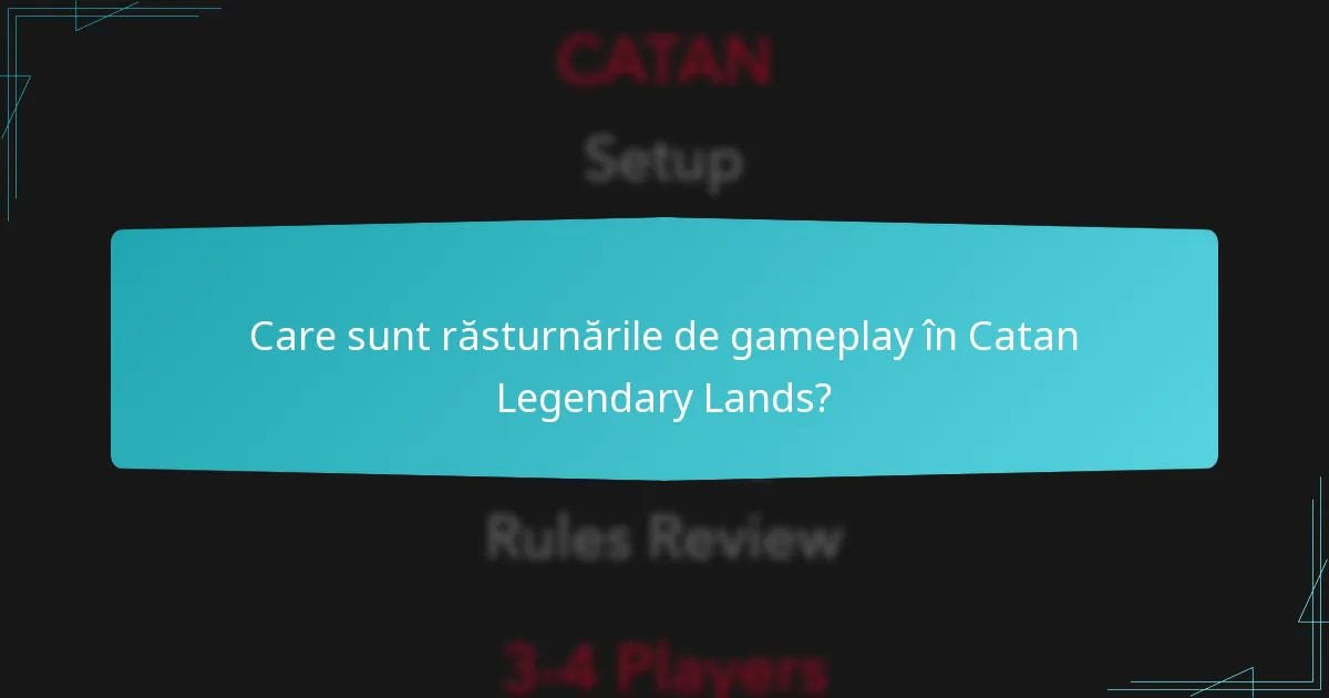 Care sunt răsturnările de gameplay în Catan Legendary Lands?