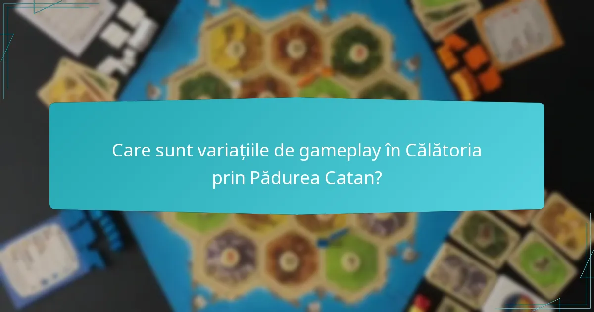 Care sunt variațiile de gameplay în Călătoria prin Pădurea Catan?