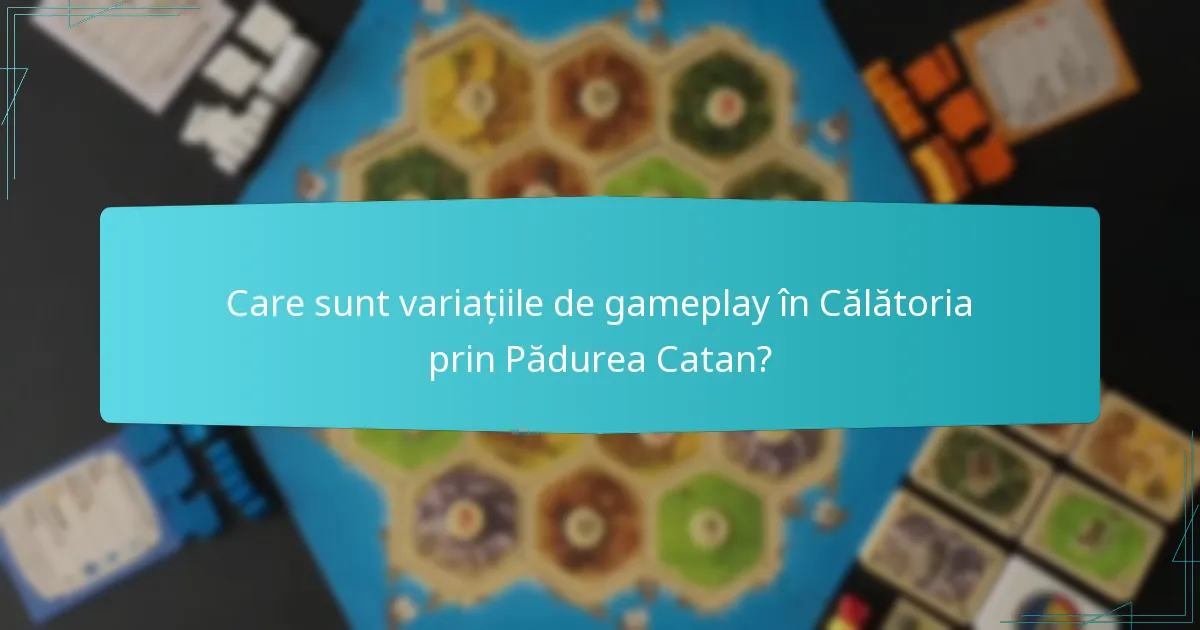 Care sunt variațiile de gameplay în Călătoria prin Pădurea Catan?