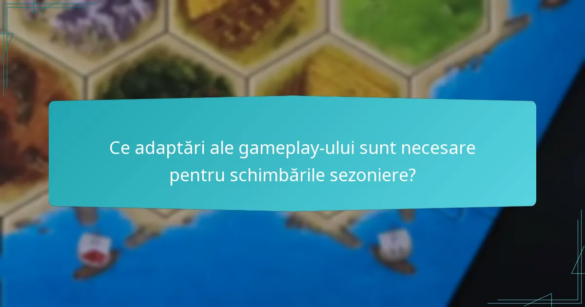 Ce adaptări ale gameplay-ului sunt necesare pentru schimbările sezoniere?
