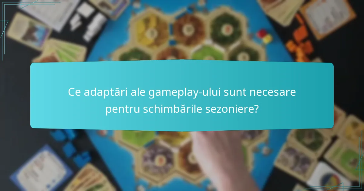 Ce adaptări ale gameplay-ului sunt necesare pentru schimbările sezoniere?