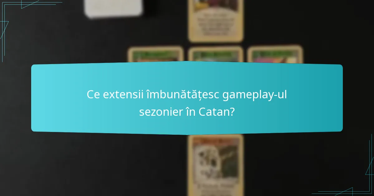 Ce extensii îmbunătățesc gameplay-ul sezonier în Catan?