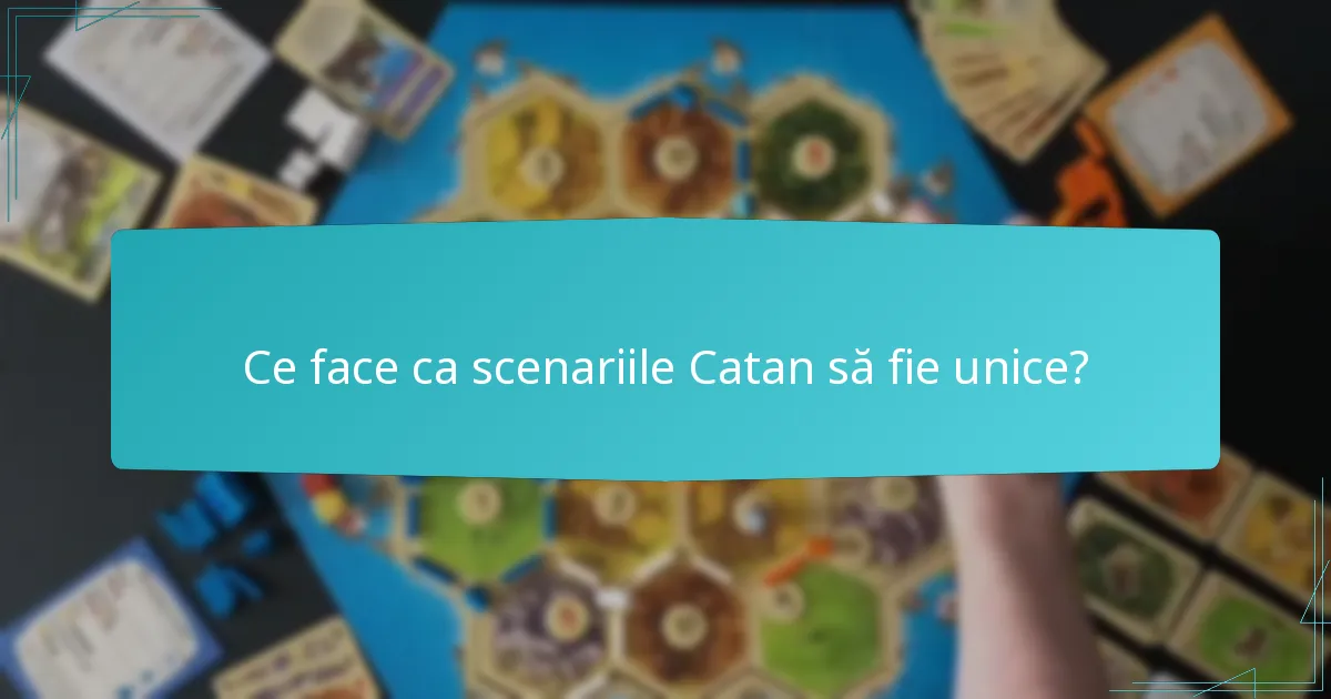 Ce face ca scenariile Catan să fie unice?