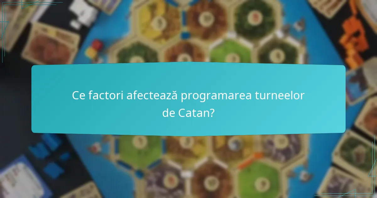 Ce factori afectează programarea turneelor de Catan?