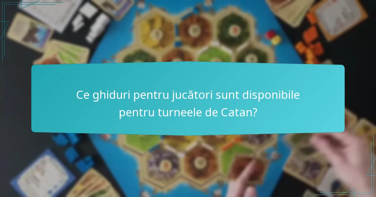Ce ghiduri pentru jucători sunt disponibile pentru turneele de Catan?