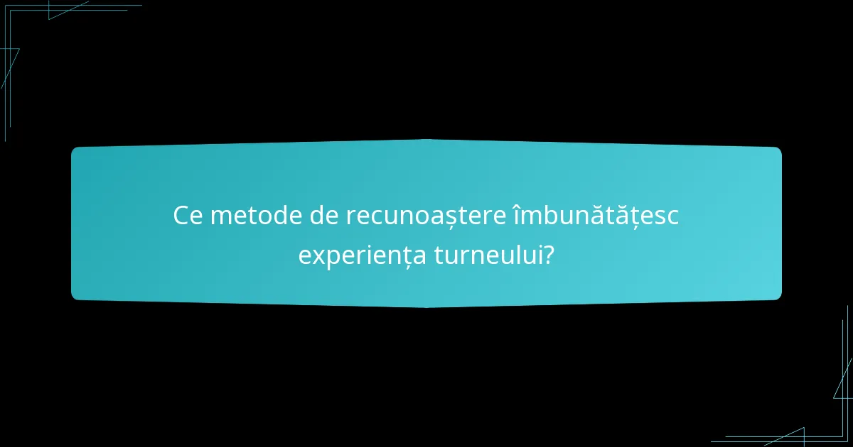 Ce metode de recunoaștere îmbunătățesc experiența turneului?