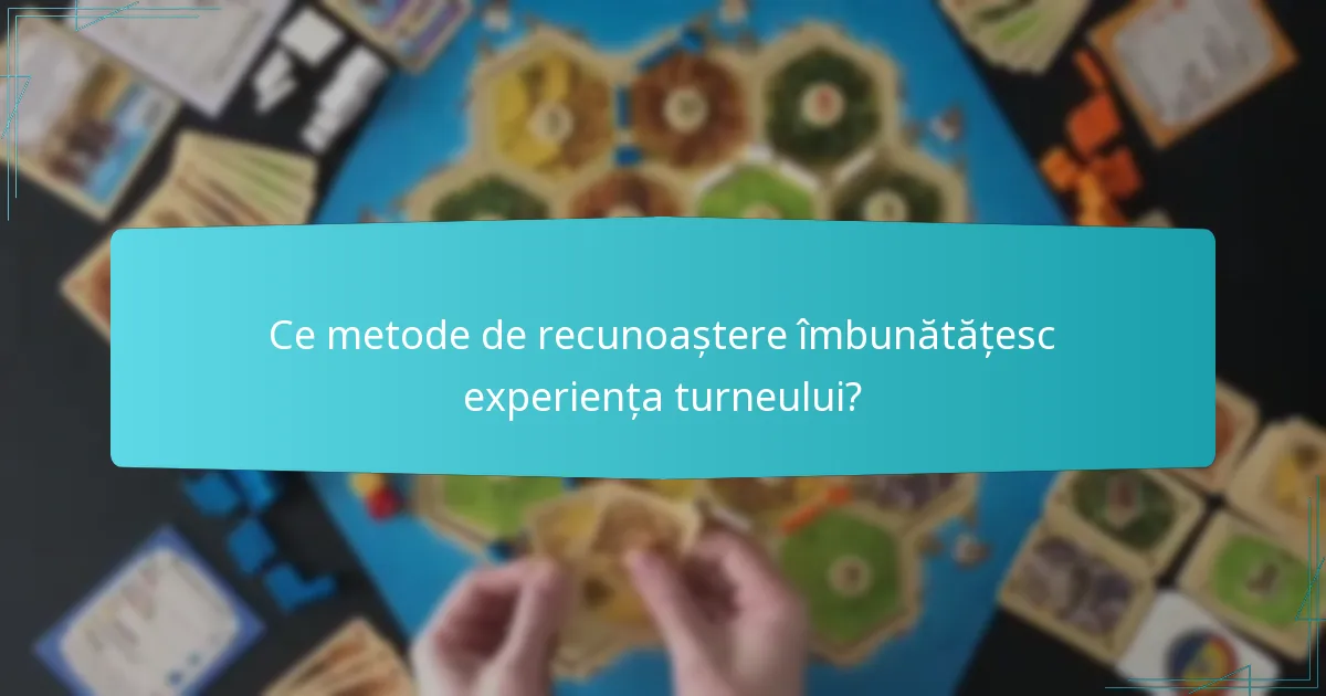 Ce metode de recunoaștere îmbunătățesc experiența turneului?