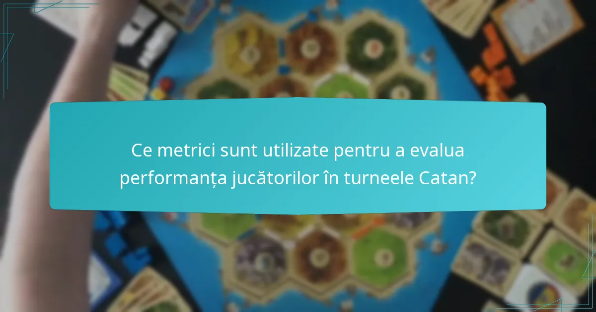 Ce metrici sunt utilizate pentru a evalua performanța jucătorilor în turneele Catan?