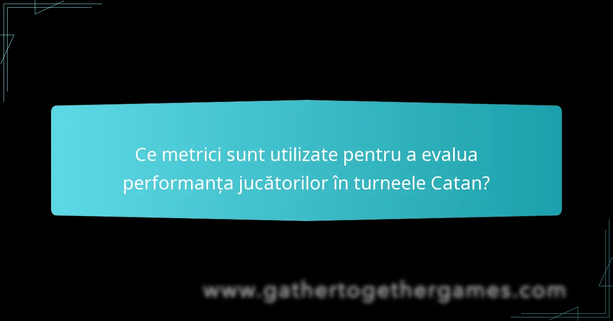 Ce metrici sunt utilizate pentru a evalua performanța jucătorilor în turneele Catan?