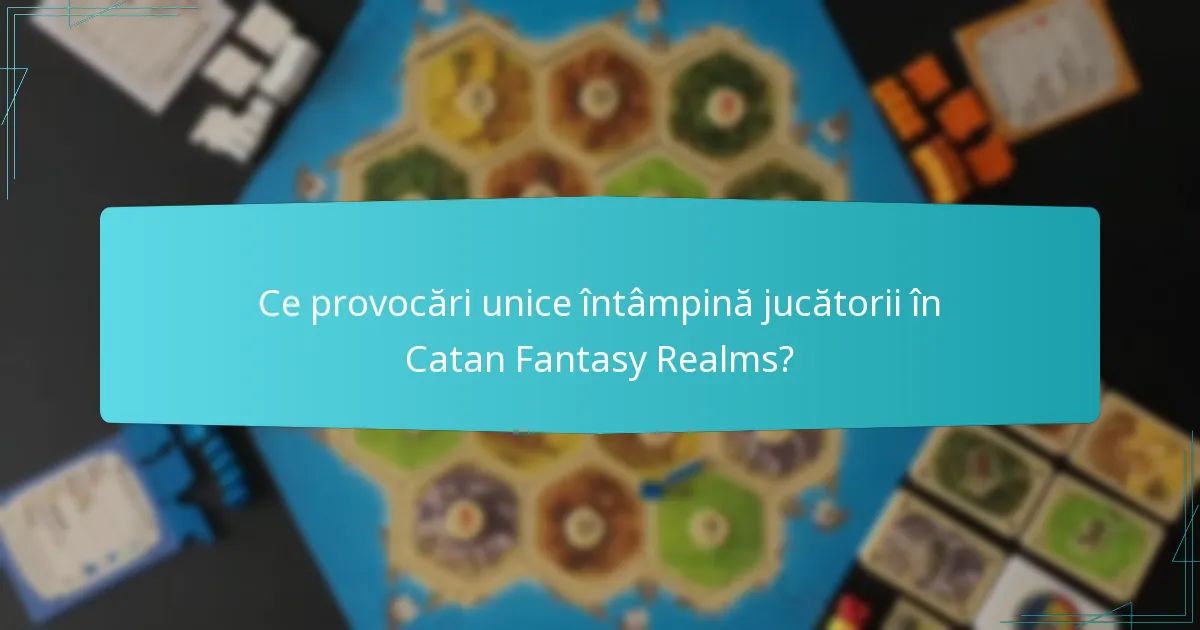Ce provocări unice întâmpină jucătorii în Catan Fantasy Realms?