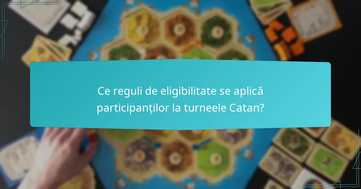 Ce reguli de eligibilitate se aplică participanților la turneele Catan?
