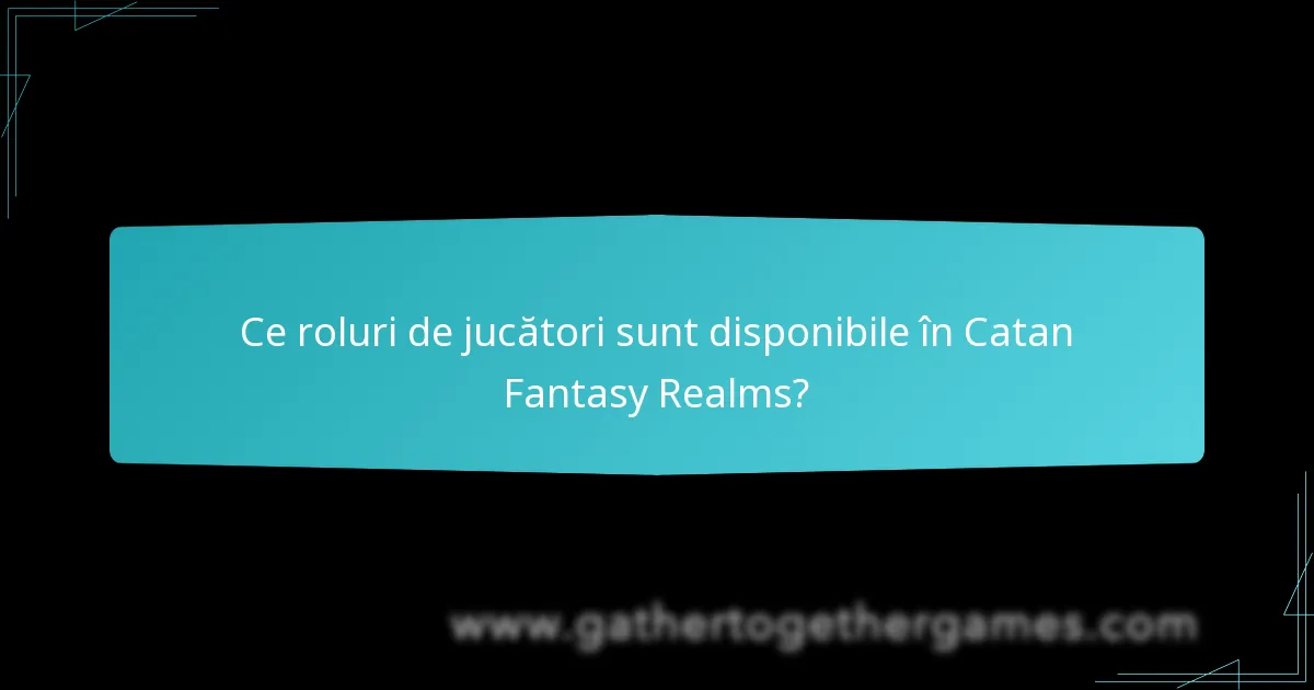Ce roluri de jucători sunt disponibile în Catan Fantasy Realms?