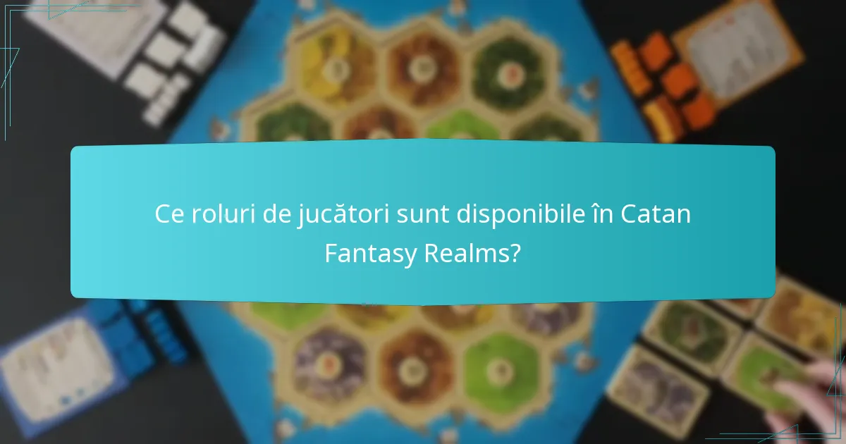 Ce roluri de jucători sunt disponibile în Catan Fantasy Realms?