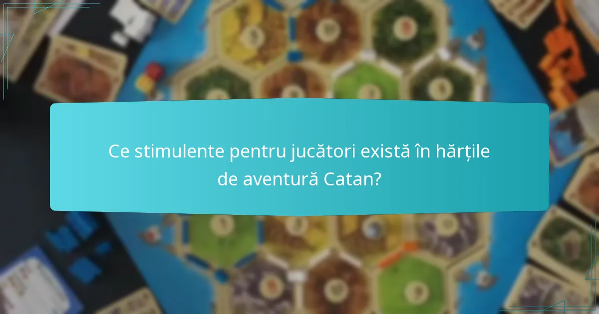 Ce stimulente pentru jucători există în hărțile de aventură Catan?