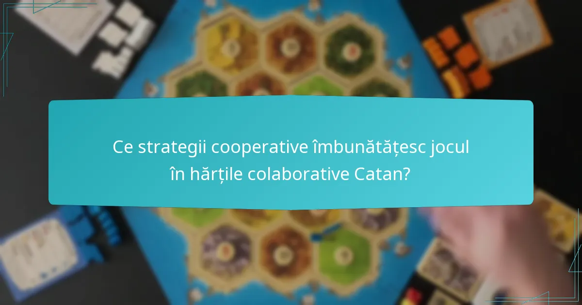 Ce strategii cooperative îmbunătățesc jocul în hărțile colaborative Catan?