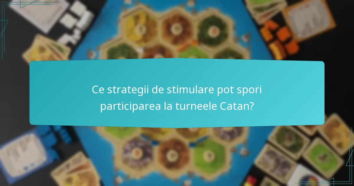 Ce strategii de stimulare pot spori participarea la turneele Catan?