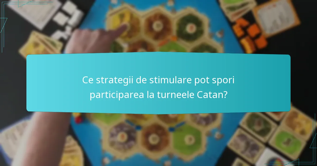 Ce strategii de stimulare pot spori participarea la turneele Catan?