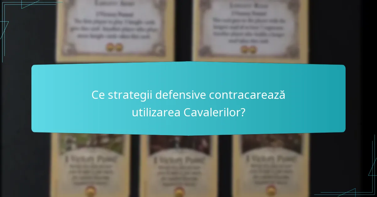 Ce strategii defensive contracarează utilizarea Cavalerilor?
