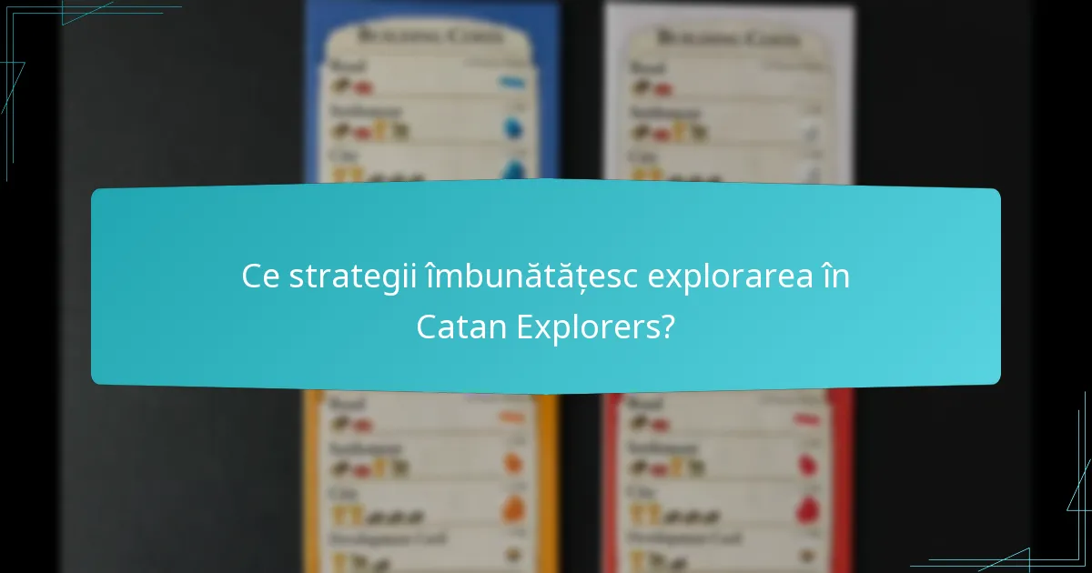 Ce strategii îmbunătățesc explorarea în Catan Explorers?