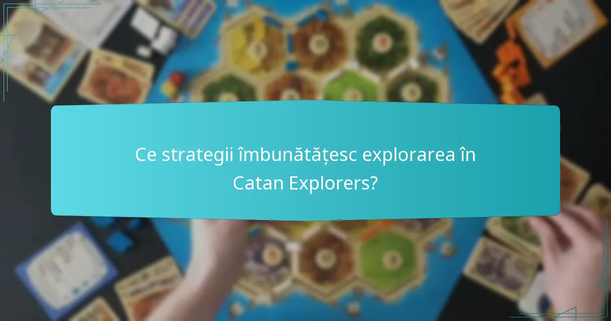 Ce strategii îmbunătățesc explorarea în Catan Explorers?