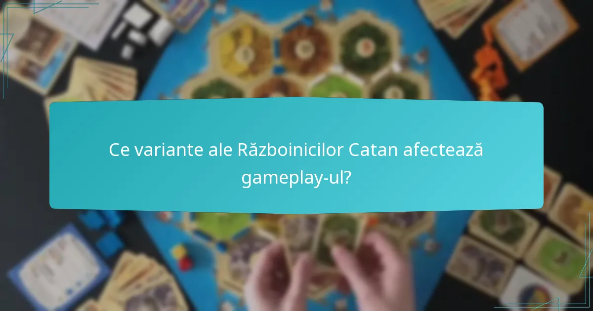 Ce variante ale Războinicilor Catan afectează gameplay-ul?