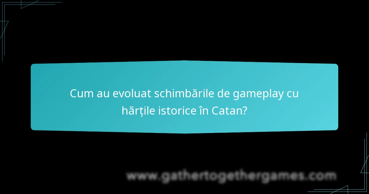 Cum au evoluat schimbările de gameplay cu hărțile istorice în Catan?