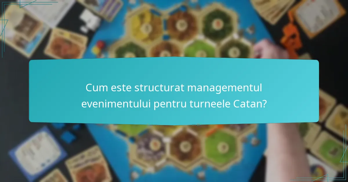 Cum este structurat managementul evenimentului pentru turneele Catan?