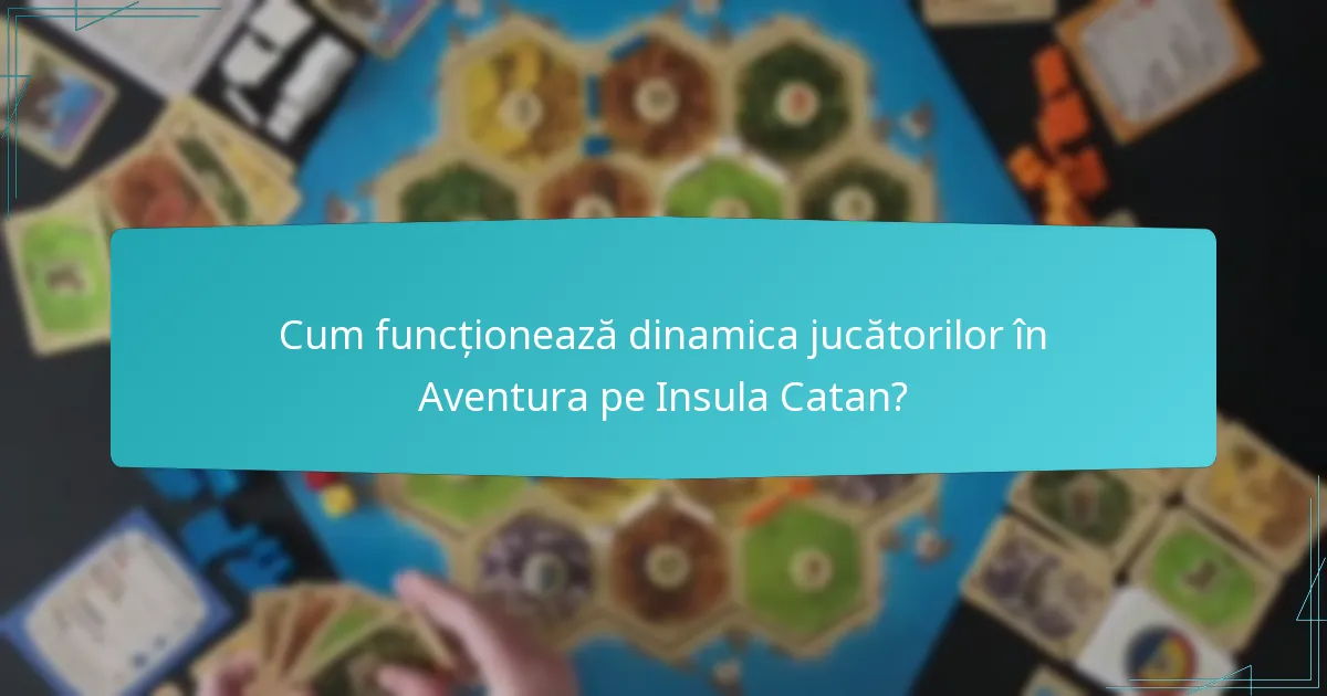 Cum funcționează dinamica jucătorilor în Aventura pe Insula Catan?