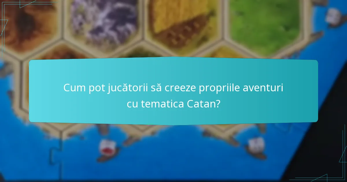 Cum pot jucătorii să creeze propriile aventuri cu tematica Catan?
