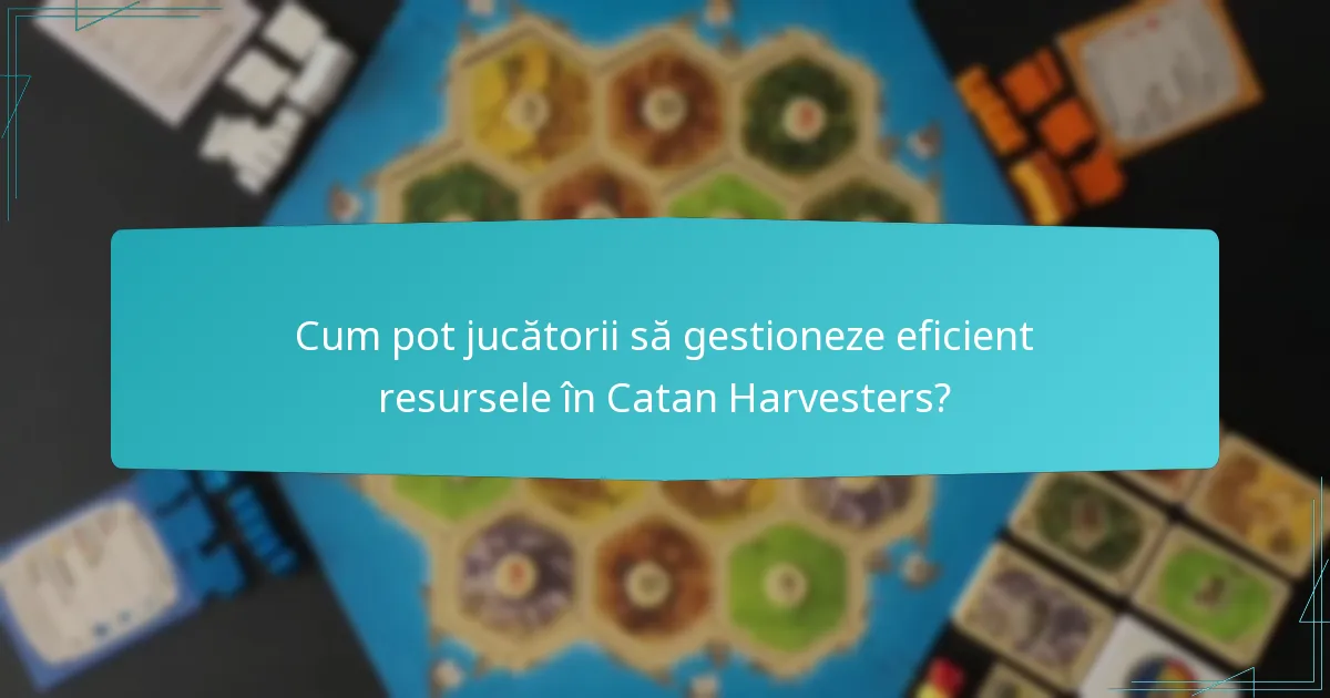 Cum pot jucătorii să gestioneze eficient resursele în Catan Harvesters?