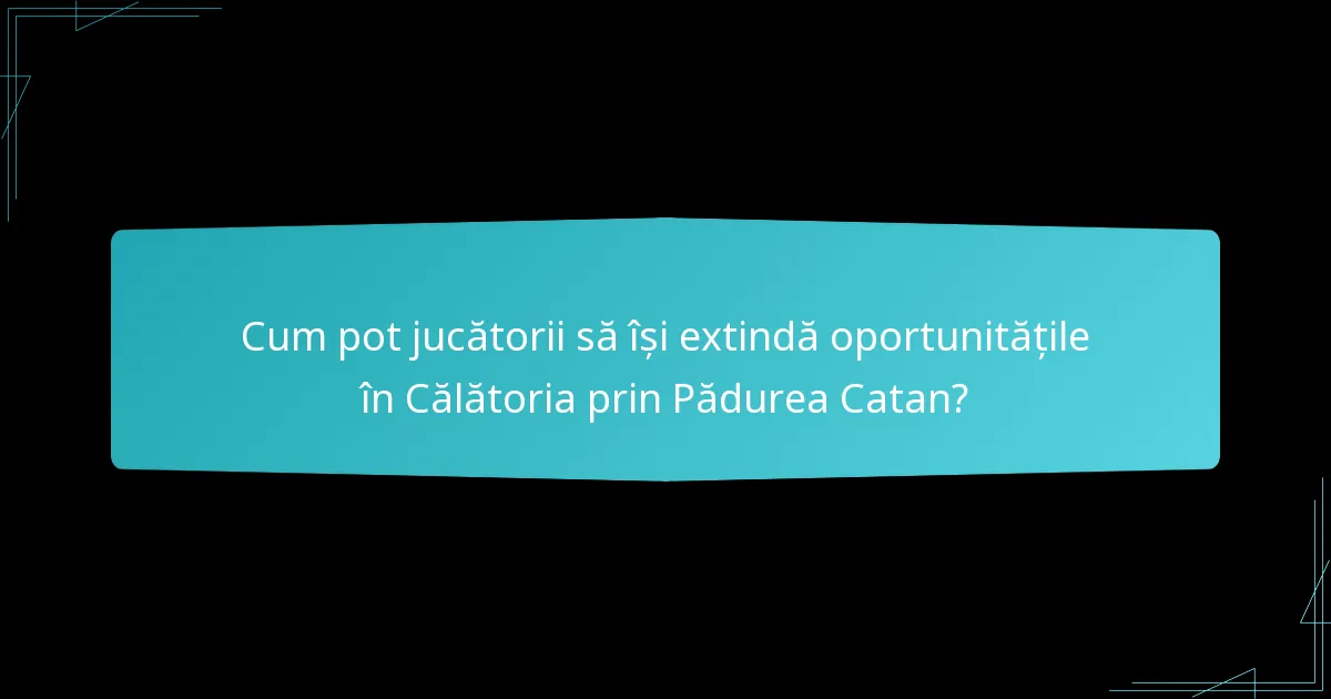 Cum pot jucătorii să își extindă oportunitățile în Călătoria prin Pădurea Catan?