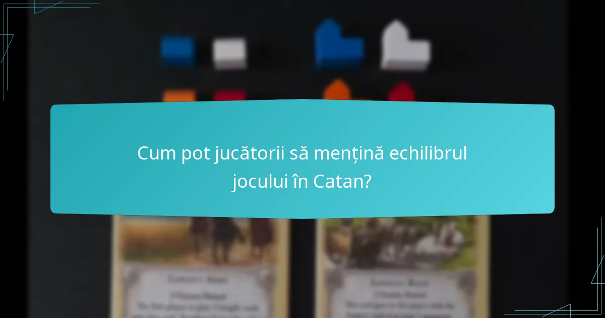 Cum pot jucătorii să mențină echilibrul jocului în Catan?