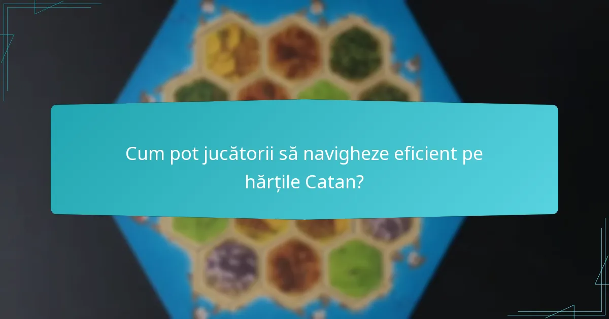 Cum pot jucătorii să navigheze eficient pe hărțile Catan?