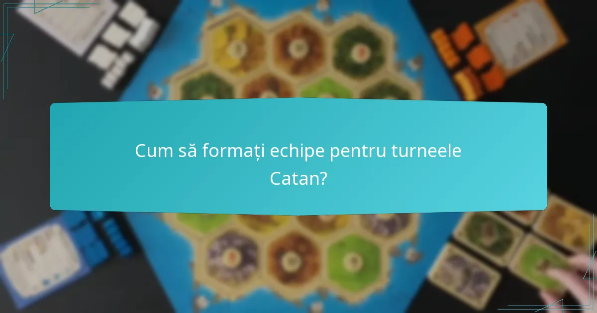Cum să formați echipe pentru turneele Catan?