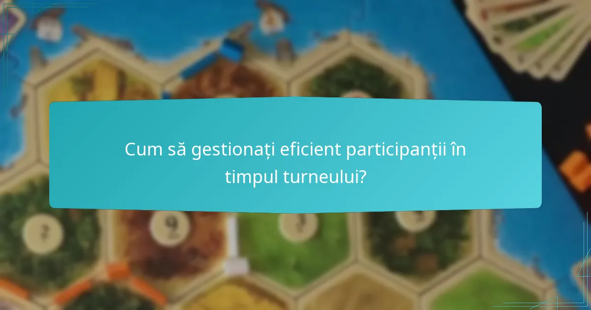 Cum să gestionați eficient participanții în timpul turneului?