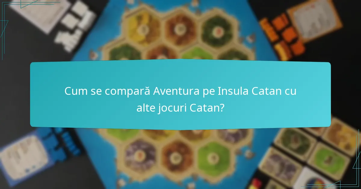 Cum se compară Aventura pe Insula Catan cu alte jocuri Catan?